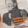 Santa Fe presentó Caudillo de una provincia invencible, la biografía del brigadier Estanislao López